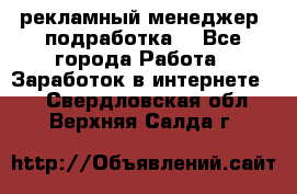 рекламный менеджер (подработка) - Все города Работа » Заработок в интернете   . Свердловская обл.,Верхняя Салда г.